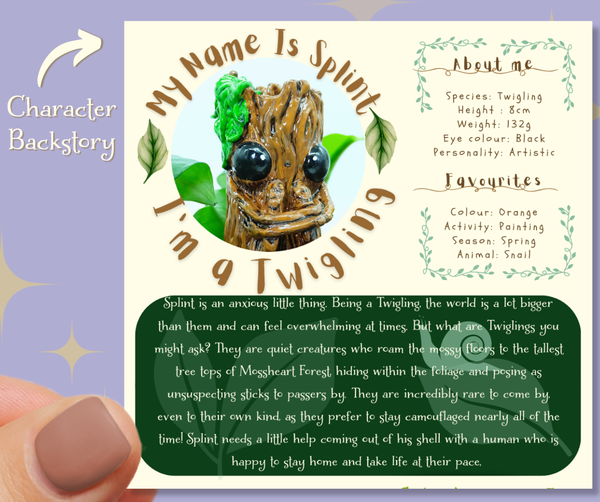 Image shows a finger and thumb holding up the 'Character Backstory Card' against a purple background. The card is cream and has a photo of the sculpture, Splint in a circle in the top left corner. Around this circle are the words 'My name is Splint. I'm a twigling'. The card also includes details of Splints identifying features, their 'favourites' of things. Underneath this, there is a paragraph written inside a forest green box which explains Splint's personality and origins